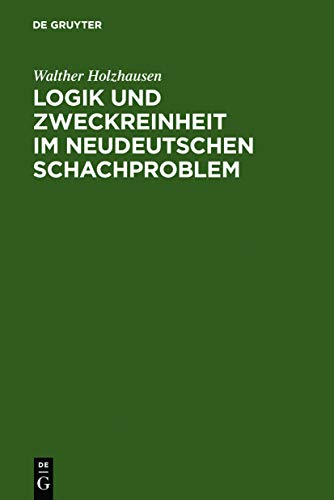 Logik und Zweckreinheit im neudeutschen Schachproblem: eine Denkschrift zum 25jährigen Jubiläum des Indischen Problems von Kohtz u. Kockelkorn ; ... Abhandlungen ; mit 155 Diagrammen