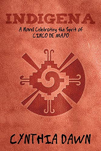 Indigena: A Novel Celebrating the Spirit of Cinco De Mayo