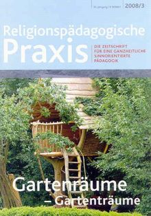 Gartenräume - Gartenträume: Die Zeitschrift für eine ganzheitliche, sinnorientierte Pädagogik