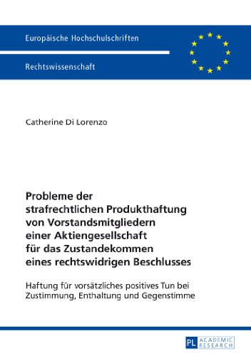 Probleme der strafrechtlichen Produkthaftung von Vorstandsmitgliedern einer Aktiengesellschaft für das Zustandekommen eines rechtswidrigen ... / Publications Universitaires Européennes)