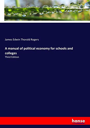 A manual of political economy for schools and colleges: Third Edition