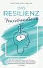 Das Resilienz Praxishandbuch: Mit dem Stehaufmännchen-Prinzip psychische Widerstandsfähigkeit erlangen, stressresistenter werden und Burnouts vorbeugen