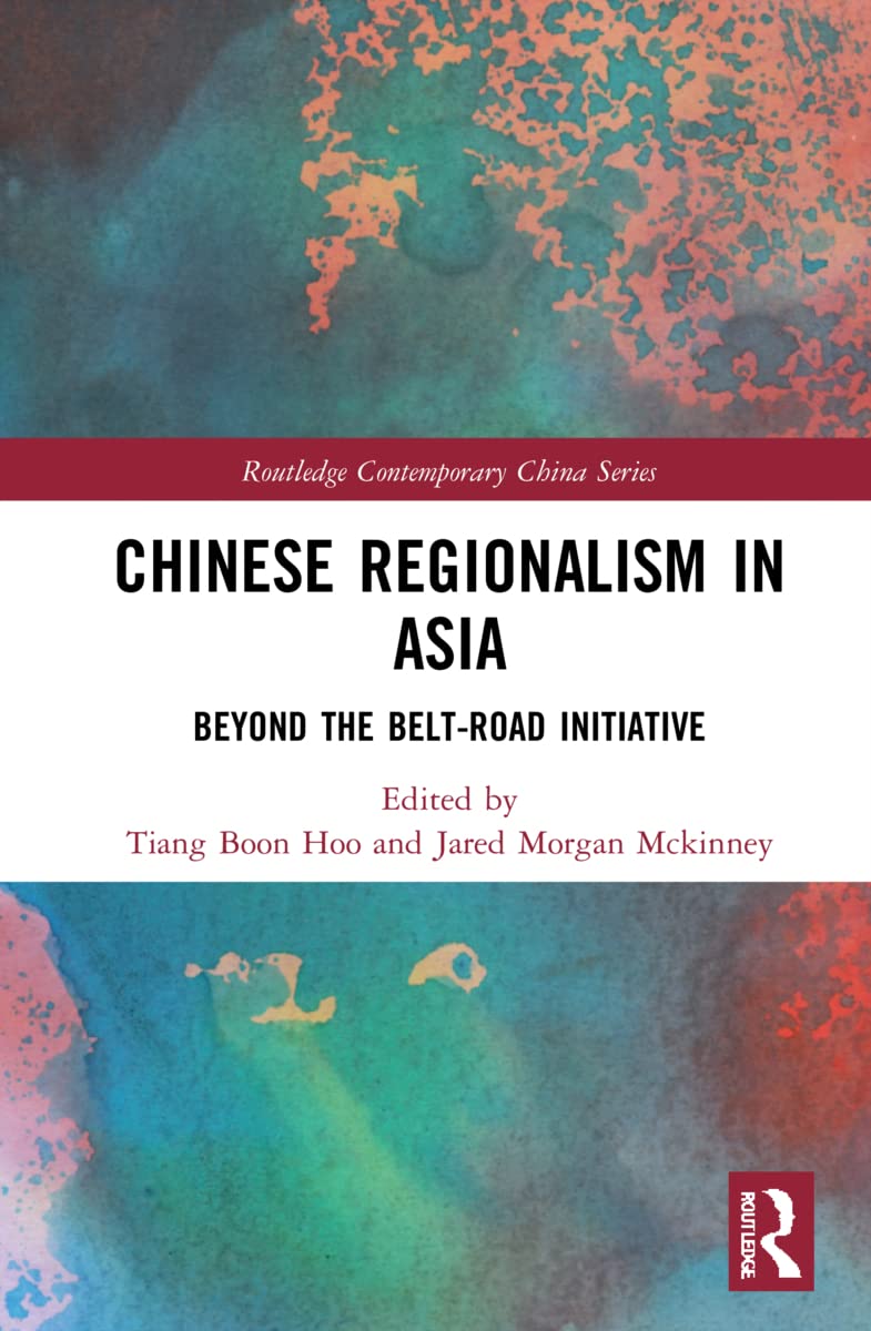 Chinese Regionalism in Asia: Beyond the Belt and Road Initiative (Routledge Contemporary China)