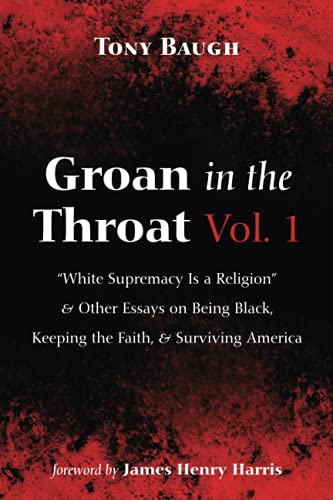 Groan in the Throat Vol. 1: White Supremacy Is a Religion and Other Essays on Being Black, Keeping the Faith, and Surviving America
