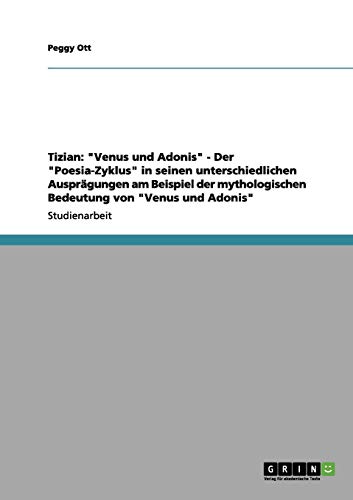 Tizian: Venus und Adonis - Der Poesia-Zyklus in seinen unterschiedlichen Ausprägungen am Beispiel der mythologischen Bedeutung von Venus und Adonis