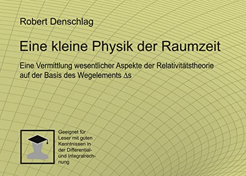 Eine kleine Physik der gekrümmten Raumzeit: Eine Vermittlung wesentlicher Aspekte der Relativitätstheorie auf der Basis des Wegelements