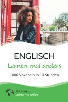 Englisch lernen mal anders - 1000 Vokabeln in 10 Stunden: Spielend einfach Vokabeln lernen mit einzigartigen Merkhilfen und Gedächtnistraining für Anfänger und Wiedereinsteiger