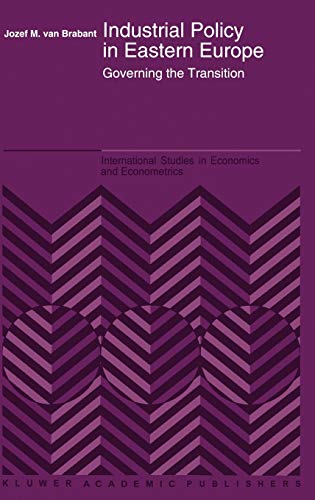 Industrial Policy in Eastern Europe: Governing the Transition (International Studies in Economics and Econometrics, 31, Band 31)