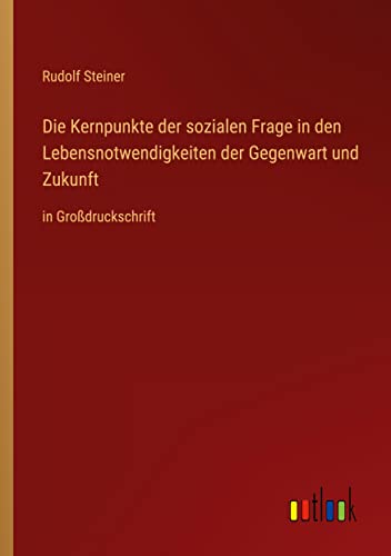 Die Kernpunkte der sozialen Frage in den Lebensnotwendigkeiten der Gegenwart und Zukunft: in Großdruckschrift