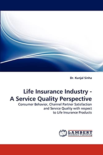 Life Insurance Industry - A Service Quality Perspective: Consumer Behavior, Channel Partner Satisfaction and Service Quality with respect to Life Insurance Products