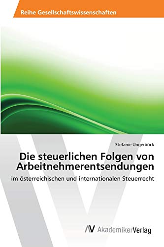 Die steuerlichen Folgen von Arbeitnehmerentsendungen: im österreichischen und internationalen Steuerrecht