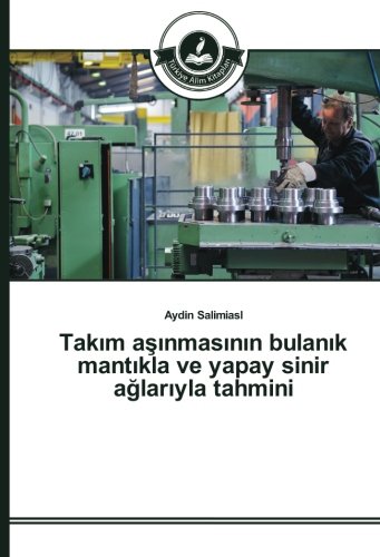 Takım aşınmasının bulanık mantıkla ve yapay sinir ağlarıyla tahmini
