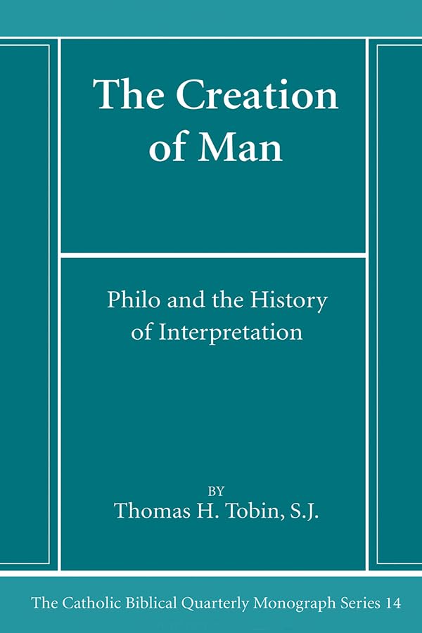 The Creation of Man: Philo and the History of Interpretation (Catholic Biblical Quarterly Monograph)