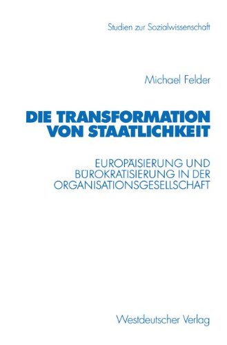 Die Transformation von Staatlichkeit: Europäisierung und Bürokratisierung in der Organisationsgesellschaft (Studien zur Sozialwissenschaft, Band 213)
