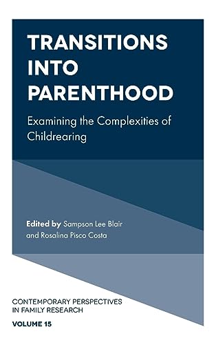 Transitions into Parenthood: Examining the Complexities of Childrearing (Contemporary Perspectives in Family Research, 15)