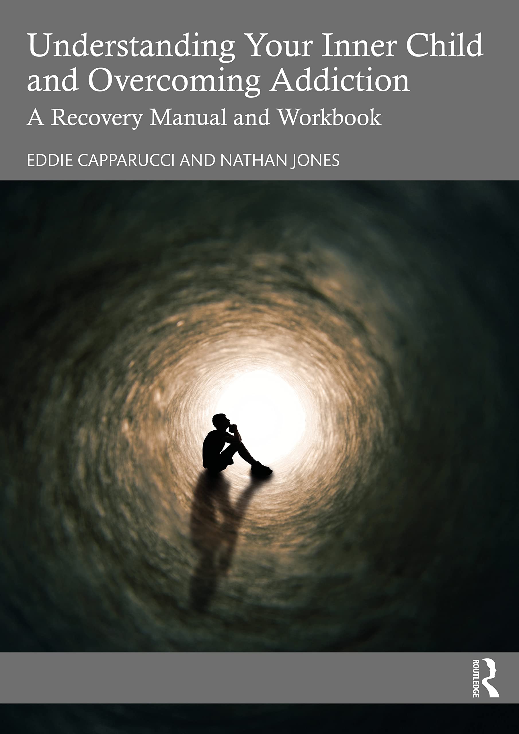 Eddie Capparucci Understanding Your Inner Child And Overcoming Addiction, A Recovery Manual And Workbook