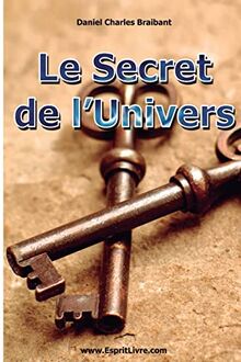 Le Secret de l'Univers: Comment Utiliser les Forces de l'Univers dans Votre Vie