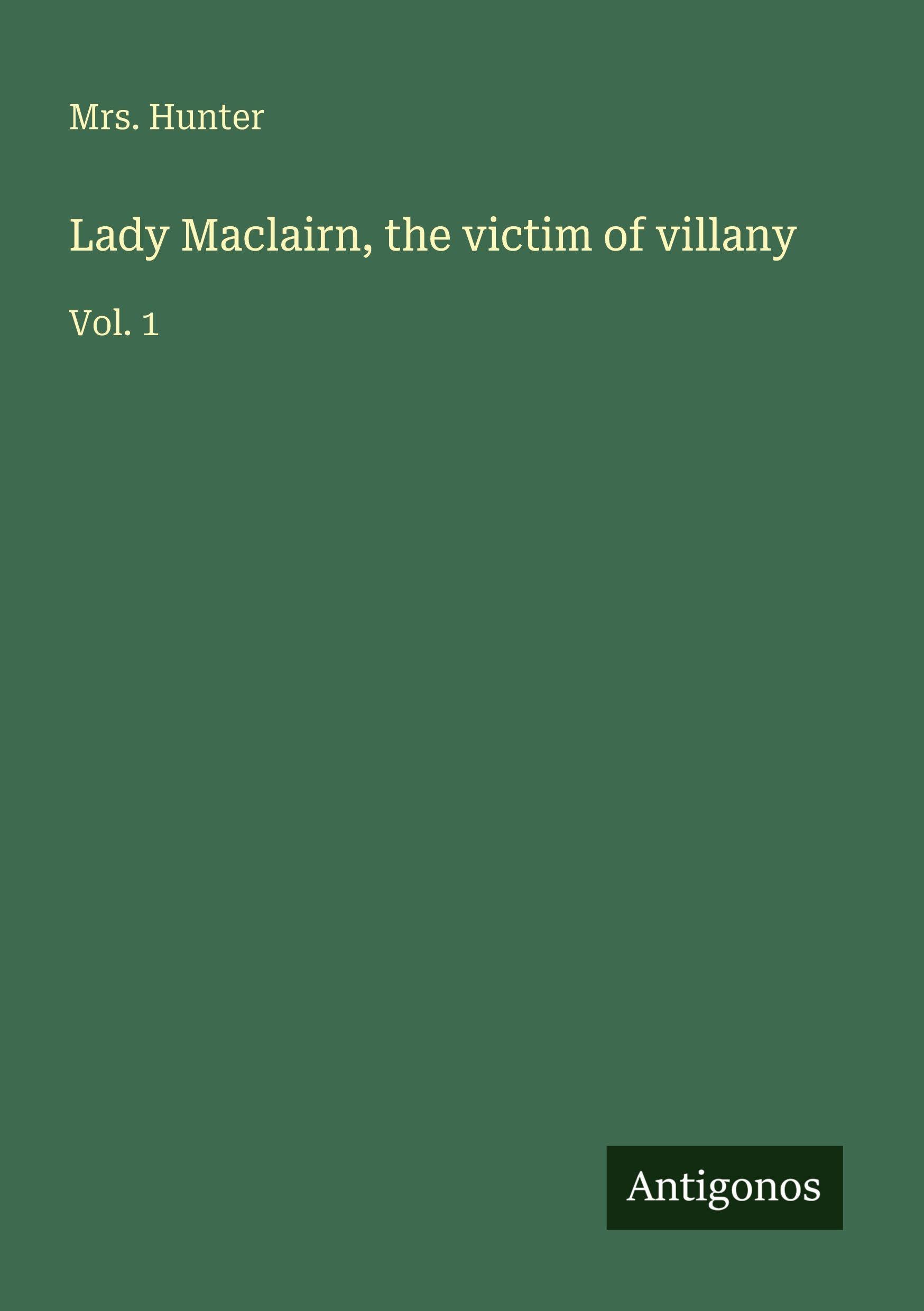 Lady Maclairn, the victim of villany: Vol. 1