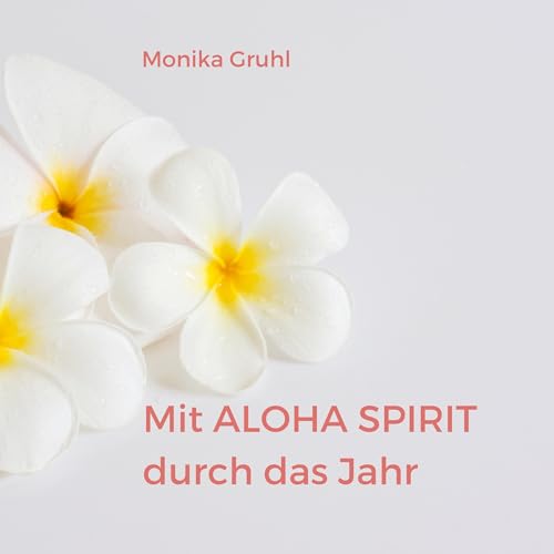Mit Aloha Spirit durch das Jahr: Jahresbegleitung für mehr Lebensfreude und inneren Frieden