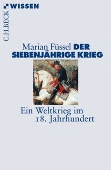 Der Siebenjährige Krieg: Ein Weltkrieg im 18. Jahrhundert