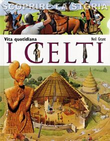 I Celti. Vita quotidiana. Scoprire la storia (La memoria del mondo, Band 206)