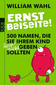 Ernst beiseite!: 500 Namen, die Sie Ihrem Kind besser nicht geben sollten