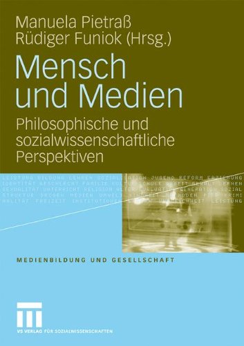 Mensch Und Medien: Philosophische und sozialwissenschaftliche Perspektiven (Medienbildung und Gesellschaft) (German Edition)