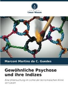 Gewöhnliche Psychose und ihre Indizes: Eine Untersuchung im Lichte der borromäischen Klinik von Lacan