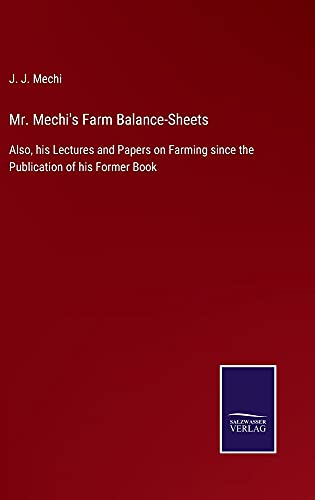 Mr. Mechi's Farm Balance-Sheets: Also, his Lectures and Papers on Farming since the Publication of his Former Book