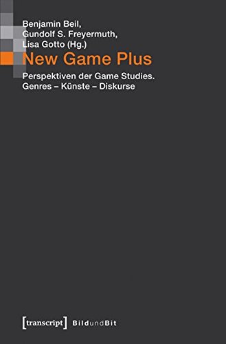 New Game Plus: Perspektiven der Game Studies. Genres - Künste - Diskurse (Bild und Bit. Studien zur digitalen Medienkultur)