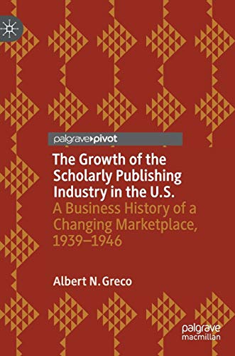 The Growth of the Scholarly Publishing Industry in the U.S.: A Business History of a Changing Marketplace, 1939–1946