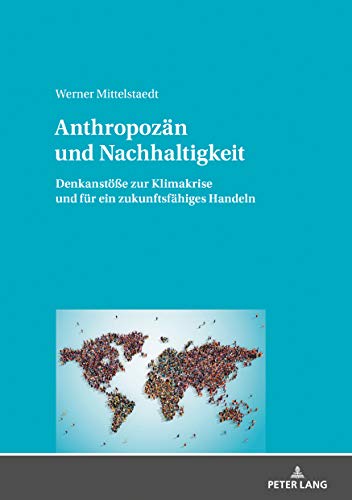 Anthropozän und Nachhaltigkeit: Denkanstöße zur Klimakrise und für ein zukunftsfähiges Handeln