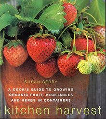 Kitchen Harvest: A Cook's Guide to Growing Organic Fruit, Vegetables and Herbs in Containers