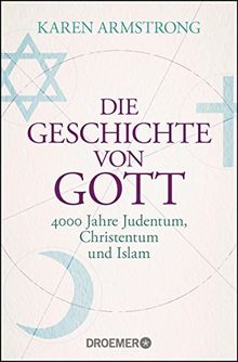 Die Geschichte von Gott: 4000 Jahre Judentum, Christentum und Islam