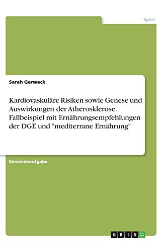Kardiovaskuläre Risiken sowie Genese und Auswirkungen der Atherosklerose. Fallbeispiel mit Ernährungsempfehlungen der DGE und mediterrane Ernährung