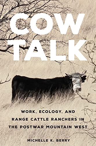 Cow Talk: Work, Ecology, and Range Cattle Ranchers in the Postwar Mountain West (Environment in Modern North America, 8)