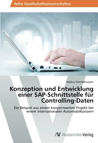 Konzeption und Entwicklung einer SAP-Schnittstelle für Controlling-Daten: Ein Beispiel aus einem konzernweiten Projekt bei einem internationalen Automobilkonzern