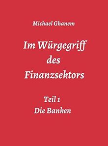 Im Würgegriff des Finanzsektors: Teil 1: Die Banken