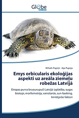 Emys orbicularis ekoloģijas aspekti uz areāla ziemeļu robežas Latvijā: Eiropas purva bruņurupuči Latvijā: izplatība, sugas biotopi, morfometrija, ... vairoSanas, sun-basking, limitejoSie faktori