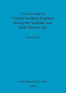 Use of Land in Central Southern England during the Neolithic and Early Bronze Age (British Archaeological Reports British Series, Band 458)