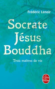 Socrate, Jésus, Bouddha : trois maîtres de vie