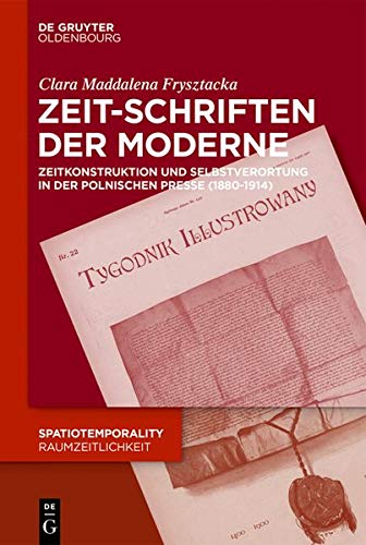 Zeit-Schriften der Moderne: Zeitkonstruktion und temporale Selbstverortung in der polnischen Presse (1880-1914) (SpatioTemporality / RaumZeitlichkeit, Band 7)