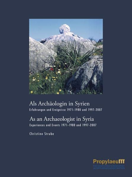 Als Archäologin in Syrien/As an Archaeologist in Syria: Erfahrungen und Ereignisse 1971-1980 und 1997-2007/Experiences and Events 1971–1980 and 1997–2007