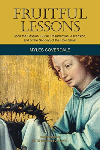 Fruitful Lessons upon the Passion, Burial, Resurrection, Ascension, and of the Sending of the Holy Ghost (Myles Coverdale Books)
