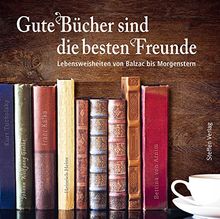 Gute Bücher sind die besten Freunde: Lebensweisheiten von Balzac bis Morgenstern