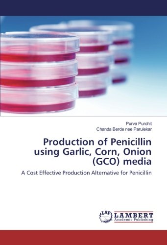 Production of Penicillin using Garlic, Corn, Onion (GCO) media: A Cost Effective Production Alternative for Penicillin