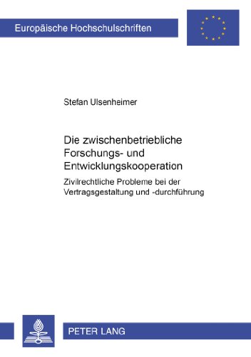 Die zwischenbetriebliche Forschungs- und Entwicklungskooperation: Zivilrechtliche Probleme bei der Vertragsgestaltung und -durchführung (Europäische Hochschulschriften - Reihe II)
