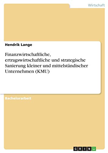 Finanzwirtschaftliche, ertragswirtschaftliche und strategische Sanierung kleiner und mittelständischer Unternehmen (KMU)