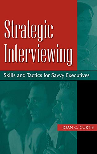 Strategic Interviewing: Skills and Tactics for Savvy Executives