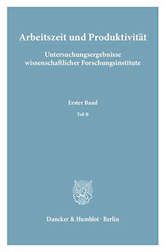 Arbeitszeit und Produktivität. Untersuchungsergebnisse wissenschaftlicher Forschungsinstitute. 1. Band: Branchen- und betriebswirtschaftliche ... Untersuchungen im ersten Halbjahr 1958.